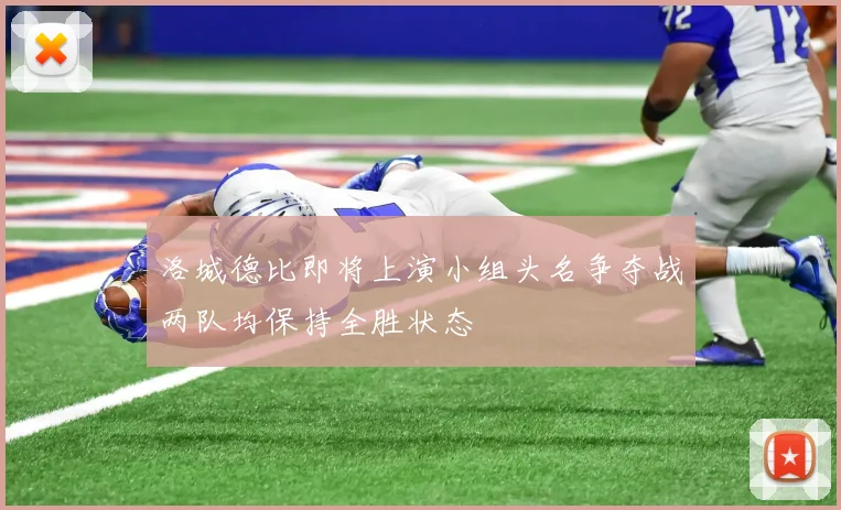 洛城德比即将上演小组头名争夺战两队均保持全胜状态