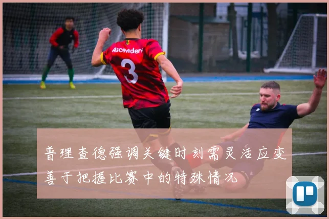 普理查德强调关键时刻需灵活应变善于把握比赛中的特殊情况
