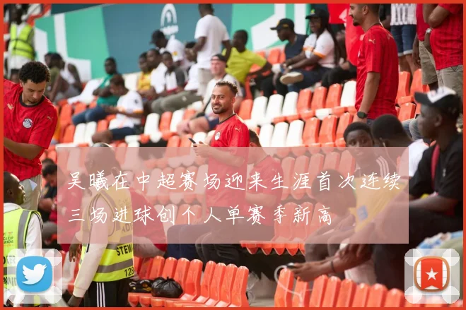 吴曦在中超赛场迎来生涯首次连续三场进球创个人单赛季新高