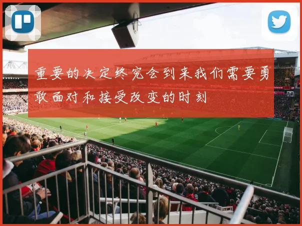 重要的决定终究会到来我们需要勇敢面对和接受改变的时刻