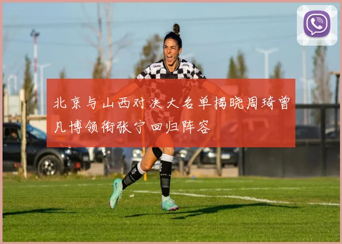 北京与山西对决大名单揭晓周琦曾凡博领衔张宁回归阵容
